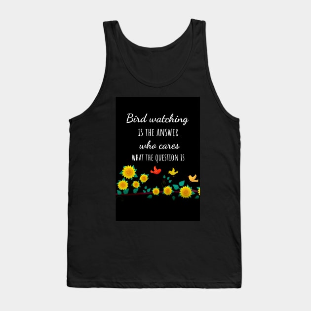 Bird Watching Is The Answer Who Cares What The Question Is Tank Top by PinkPandaPress